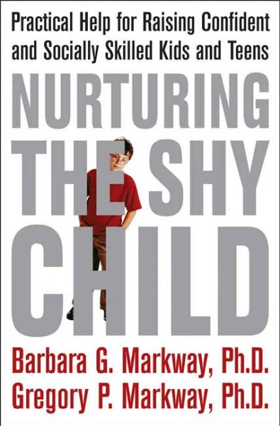 Nurturing the shy child : practical help for raising confident and socially skilled kids and teens / Barbara G. Markway and Gregory P. Markway.