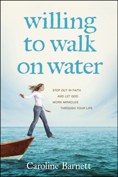 Willing to walk on water [electronic resource] : step out in faith and let God work miracles through your life / Caroline Barnett, with A.J. Gregory.