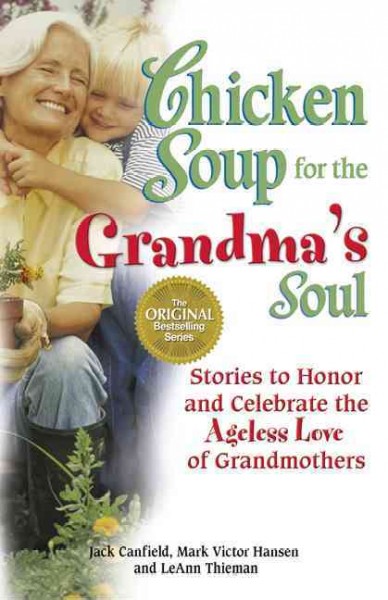 Chicken soup for the grandma's soul [electronic resource] : stories to honor and celebrate the ageless love of grandmothers / [compiled by] Jack Canfield, Mark Victor Hansen, LeAnn Thieman.