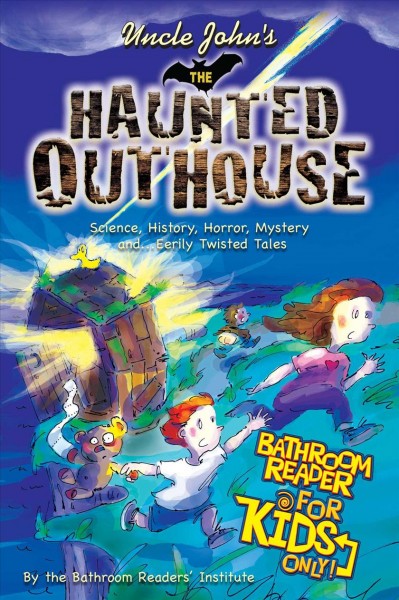 Uncle John's the Haunted Outhouse Bathroom Reader for Kids Only! [electronic resource] : Science, History, Horror, Mystery, and ... Eerily Twisted Tales.