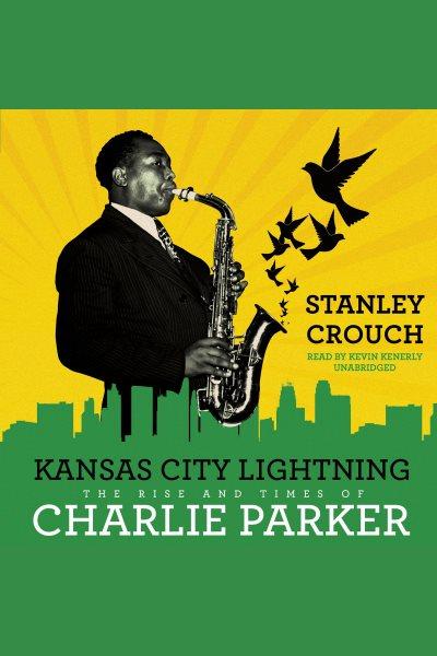 Kansas City lightning : the rise and times of Charlie Parker / Stanley Crouch.