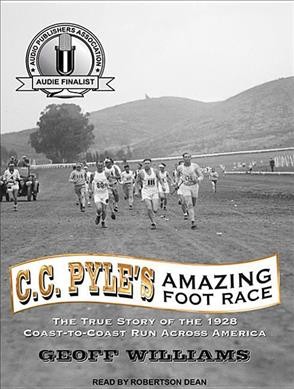 C.C. Pyle's amazing foot race [electronic resource] : the true story of the 1928 coast-to-coast run across America / Geoff Williams.