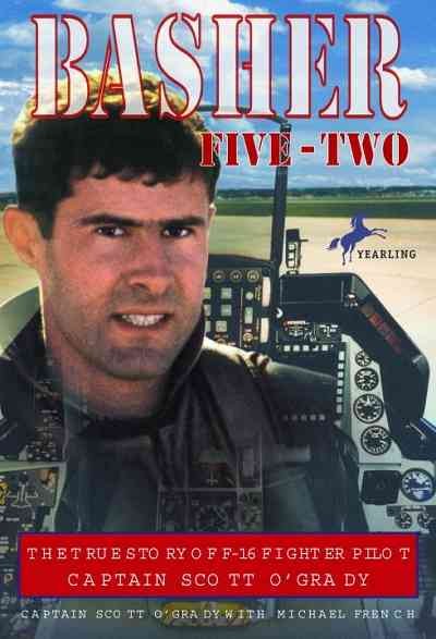 Basher five-two [electronic resource] : the true story of F-16 fighter pilot Captain Scott O'Grady / Scott O'Grady, with Michael French.