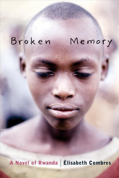 Broken memory [electronic resource] : a novel of Rwanda / Èlisabeth Combres ; translated by Shelley Tanaka.