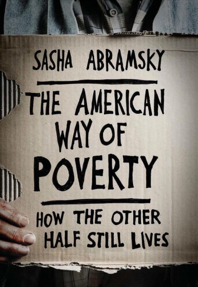 The American way of poverty [electronic resource] : how the other half still lives / Sasha Abramsky.