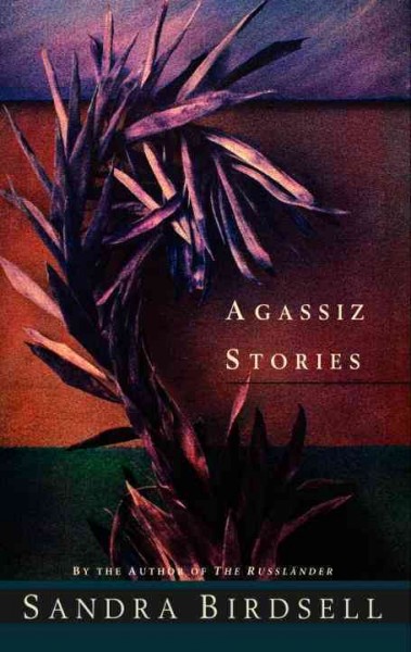Agassiz stories [electronic resource] / Sandra Birdsell.