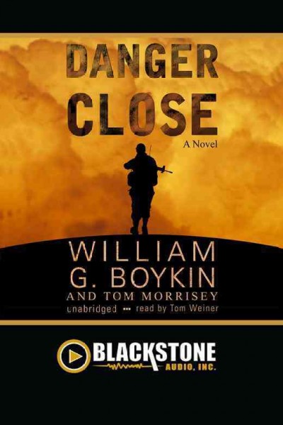 Danger close [electronic resource] : a novel / William G. Boykin and Tom Morrisey.