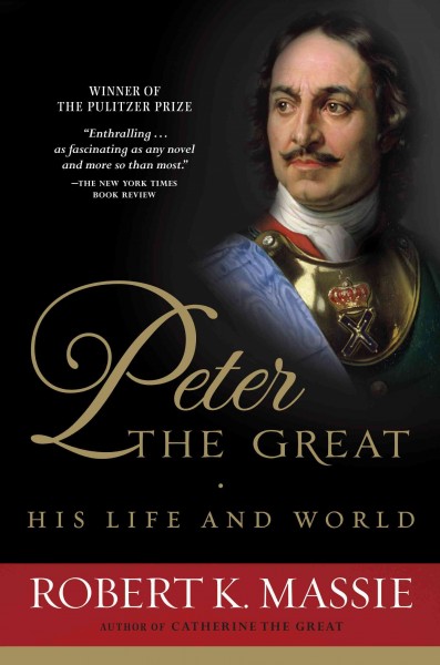 Peter the Great [electronic resource] : his life and world / Robert K. Massie.
