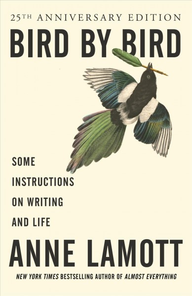 Bird by bird [electronic resource] : some instructions on writing and life / Anne Lamott.