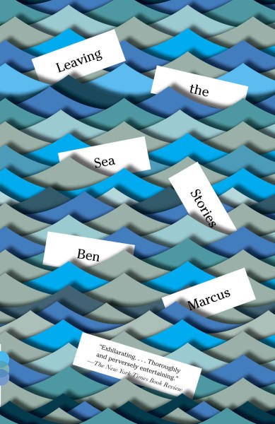 Leaving the sea : stories / Ben Marcus.