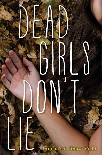 Dead girls don't lie / by Jennifer Shaw Wolf.