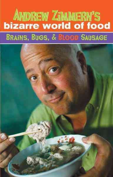 Andrew Zimmern's bizarre world of food [electronic resource] : brains, bugs, & blood sausage / Andrew Zimmern.