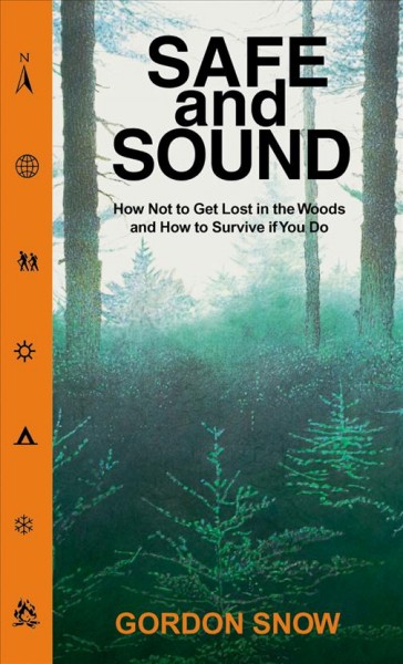 Safe and sound [electronic resource] : how not to get lost in the woods and how to survive if you do / Gordon Snow.