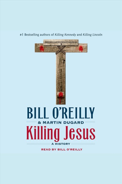 Killing Jesus : a history / by Bill O'Reilly and Martin Dugard.