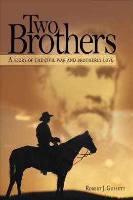 Two brothers : a story of the Civil War and brotherly love / by Robert J. Gossett.