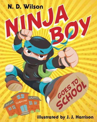 Ninja boy goes to school / by N.D. Wilson ; illustrated by J.J. Harrison.