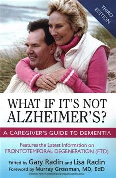 What if it's not Alzheimer's? : a caregiver's guide to dementia / edited by Gary Radin and Lisa Radin ; foreword by Murray Grossman, MD EdD.