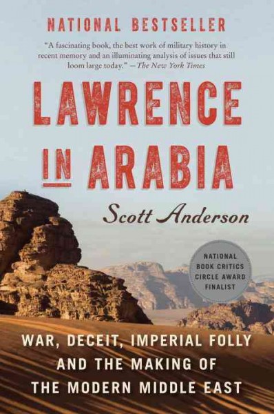 Lawrence in Arabia [electronic resource] : war, deceit, imperial folly and the making of the modern Middle East / Scott Anderson.