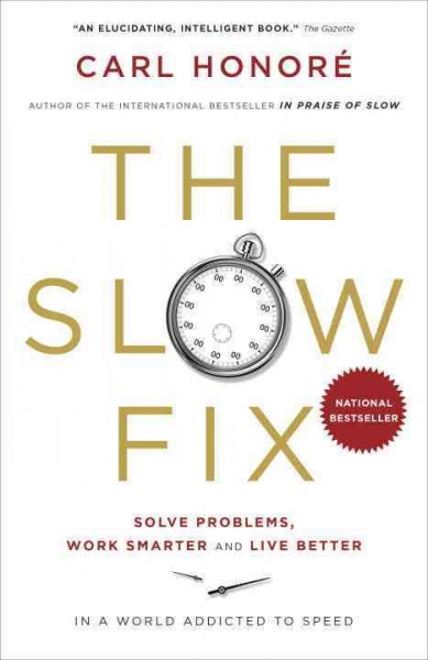 The slow fix [electronic resource] : solve problems, work smarter, and live better in a world addicted to speed / Carl Honore.