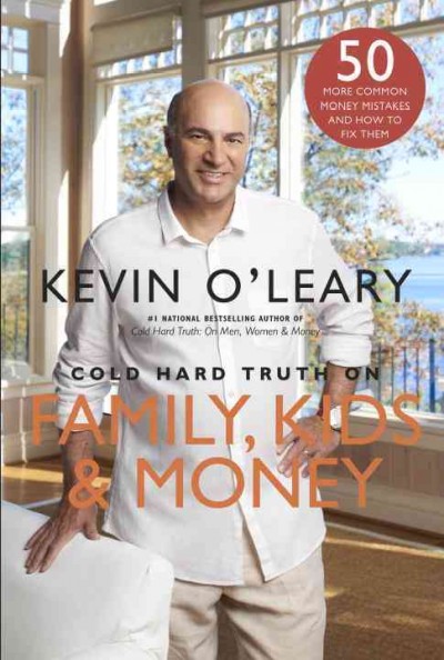 Cold hard truth on family, kids and money [electronic resource] / Kevin O'Leary.