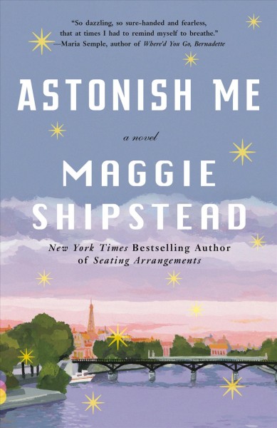 Astonish me [electronic resource] : a novel / Maggie Shipstead.