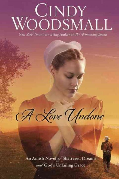 A love undone [electronic resource] : an amish novel of shattered dreams and god's unfailing grace / Cindy Woodsmall.