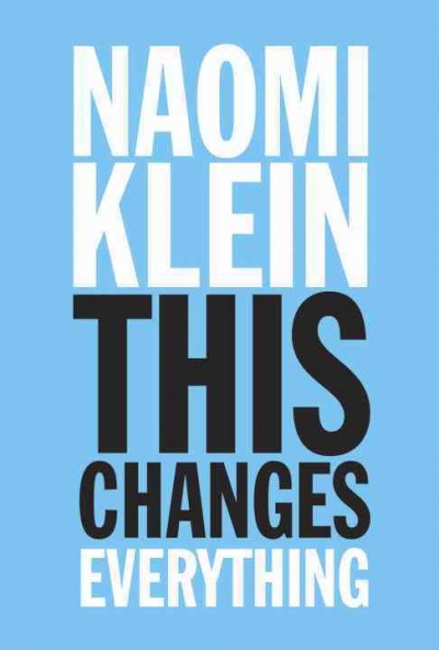 This changes everything : capitalism vs. the climate / Naomi Klein.