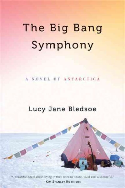 The big bang symphony [electronic resource] : a novel of Antarctica / Lucy Jane Bledsoe.