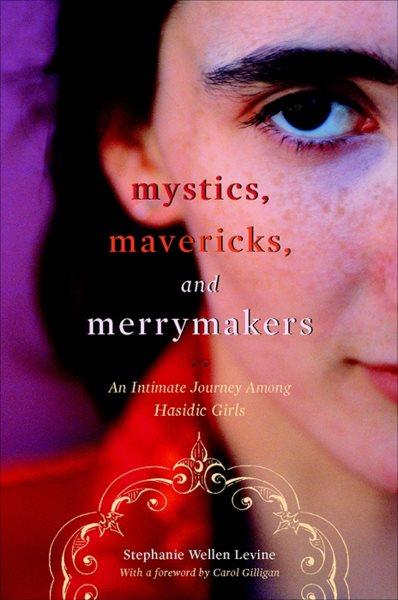 Mystics, mavericks, and merrymakers [electronic resource] : an intimate journey among hasidic girls / Stephanie Wellen Levine ; foreword by Carol Gilligan.