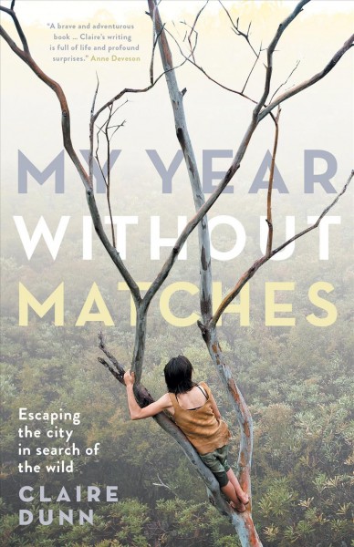 My year without matches : escaping the city in search of the wild / Claire Dunn.