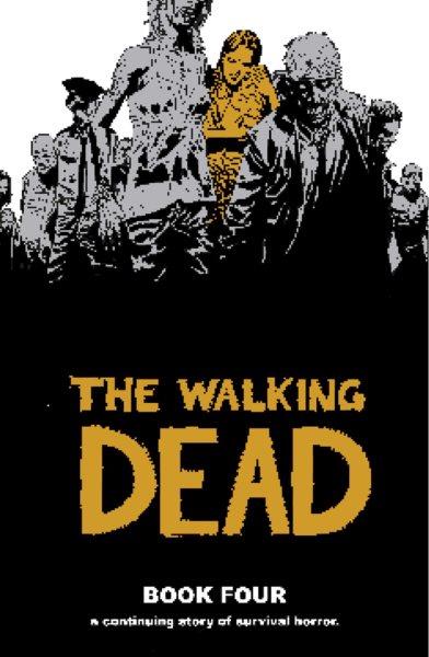 The walking dead. Book four : a continuing story of survival horror / created by Robert Kirkman ; [Charlie Adlard, penciler, inker, cover ; Cliff Rathburn, gray tones].