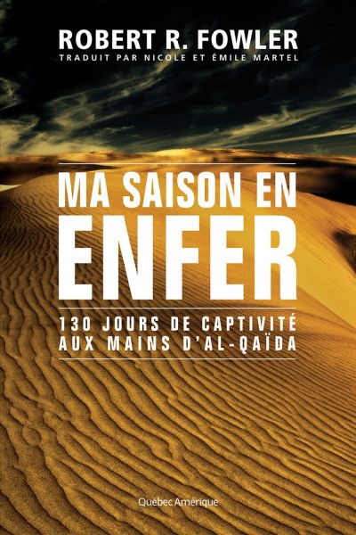 Ma saison en enfer : 130 jours de captivité aux mains d'Al-Qaïda / Robert R. Fowler ; traduit par Nicole et Émile Martel.