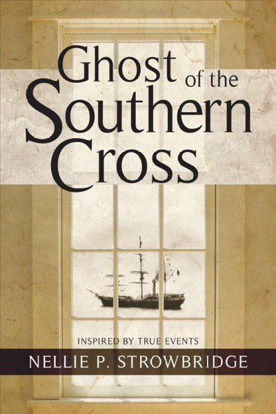 Ghost of the Southern Cross : inspired by true events / Nellie P. Strowbridge.