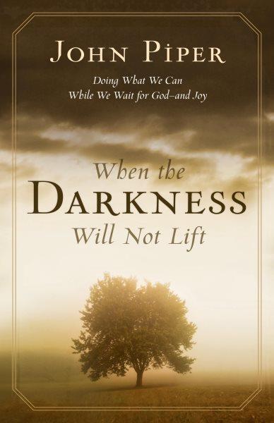 When the darkness will not lift [electronic resource] : doing what we can while we wait for God and joy / John Piper.