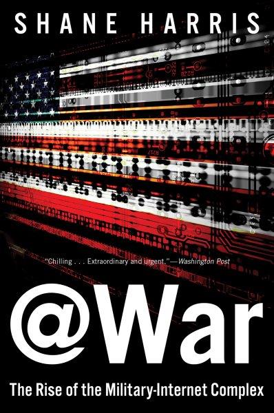 @War [electronic resource] : the rise of the military-internet complex / Shane Harris.