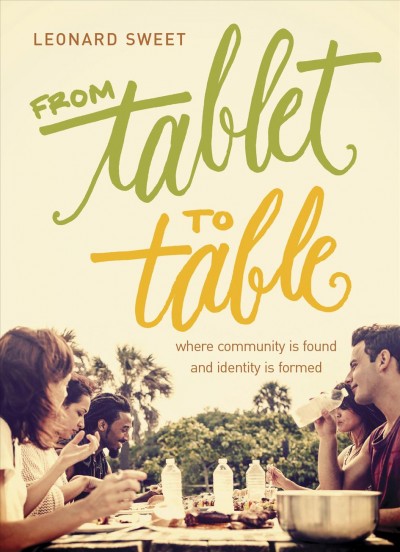 From tablet to table : where Community Is Found and Identity Is Formed / Leonard Sweet.