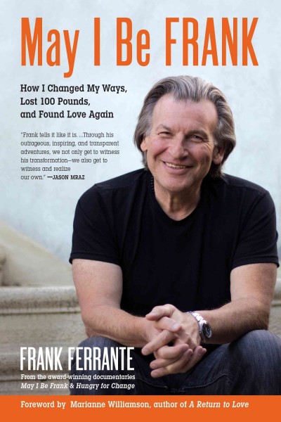 May I be frank : how I changed my ways, lost 100 pounds, and found love again / Frank Ferrante.