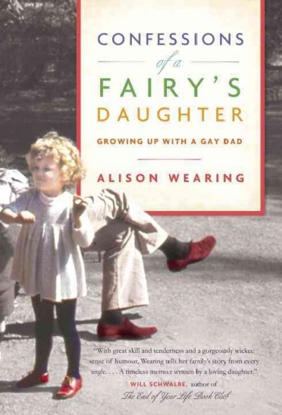 Confessions of a fairy's daughter [electronic resource] : growing up with a gay dad / Alison Wearing.