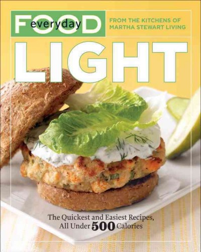 Everyday food light [electronic resource] : the quickest and easiest recipes, all under 500 calories / from the kitchens of Martha Stewart Living.