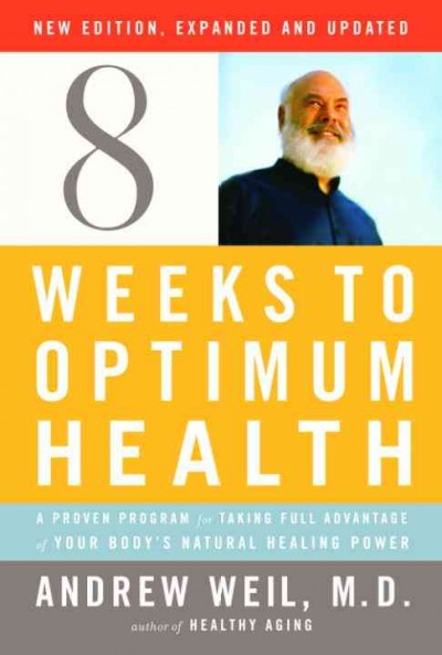 Eight weeks to optimum health [electronic resource] : a proven program for taking full advantage of your body's natural healing power / Andrew Weil.