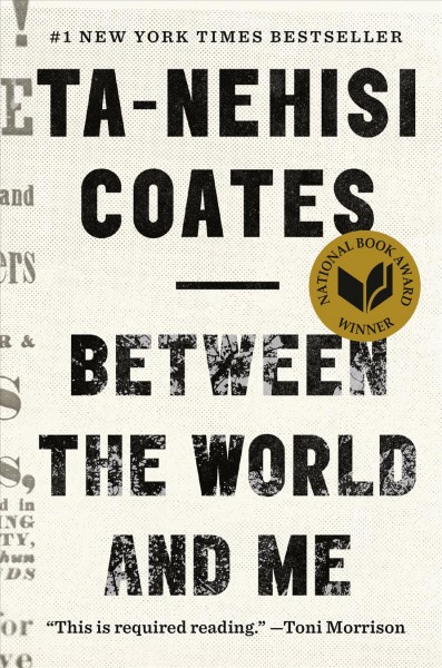 Between the world and me [electronic resource]. Ta-Nehisi Coates.