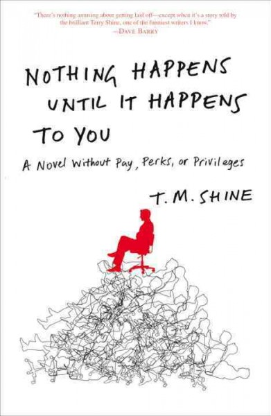 Nothing happens until it happens to you [electronic resource] : A Novel Without Pay, Perks, or Privileges. T. M Shine.