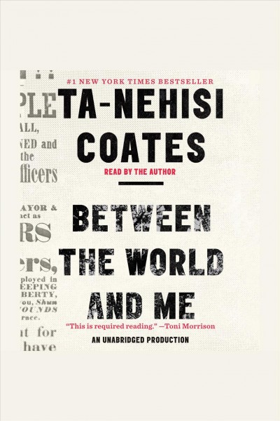 Between the world and me [electronic resource]. Ta-Nehisi Coates.