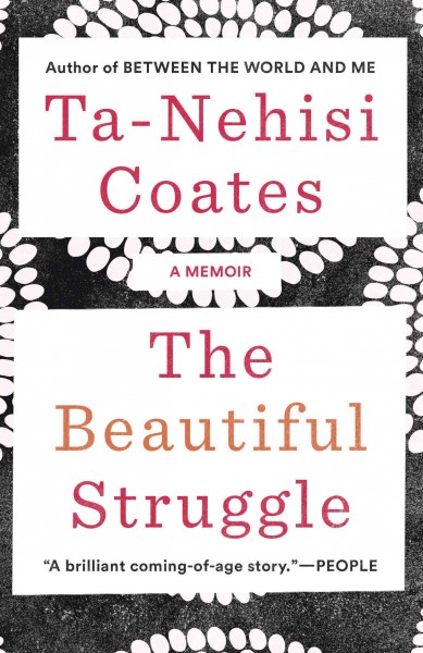 The beautiful struggle [electronic resource] : A Father, Two Sons, and an Unlikely Road to Manhood. Ta-Nehisi Coates.