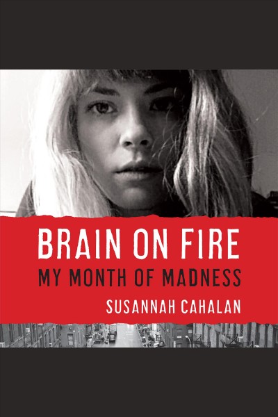 Brain on fire [electronic resource] : My Month of Madness. Susannah Cahalan.