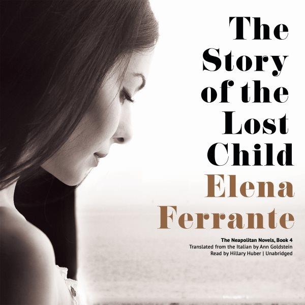 The story of the lost child [electronic resource] : Neapolitan Series, Book 4. Elena Ferrante.