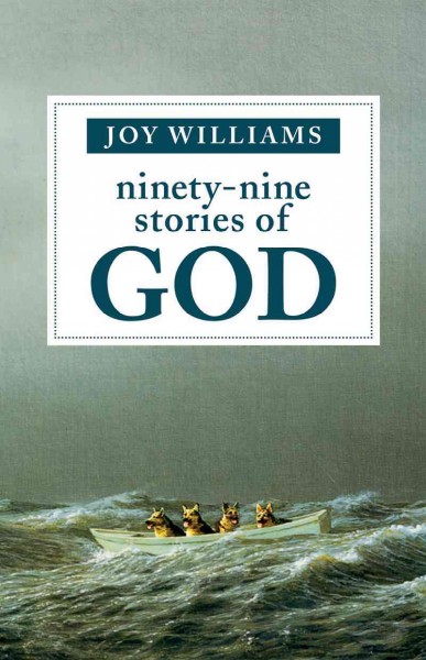 Ninety-nine stories of God / Joy Williams.