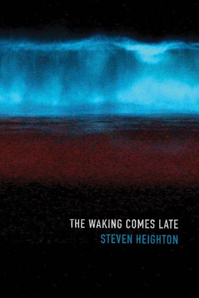 The waking comes late [electronic resource]. Steven Heighton.