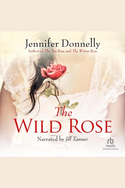The wild rose [electronic resource] / Jennifer Donnelly.