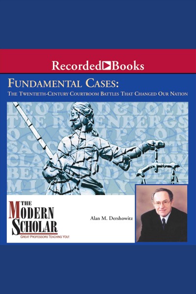 Fundamental cases [electronic resource] : the twentieth-century battles that changed our nation / Alan M. Dershowitz.